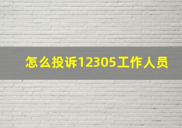 怎么投诉12305工作人员