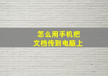 怎么用手机把文档传到电脑上