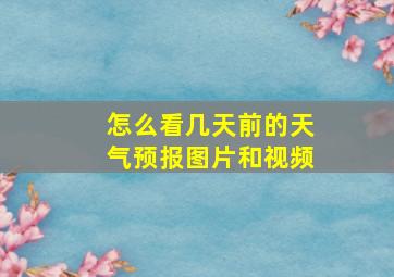 怎么看几天前的天气预报图片和视频