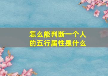 怎么能判断一个人的五行属性是什么