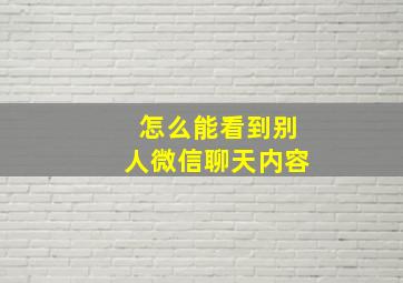 怎么能看到别人微信聊天内容