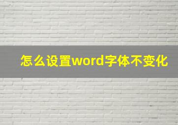 怎么设置word字体不变化