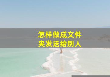 怎样做成文件夹发送给别人