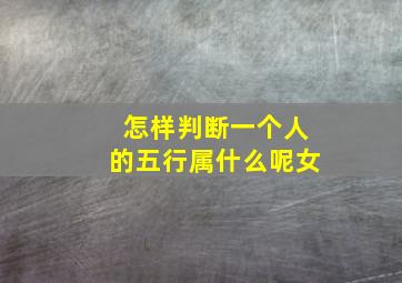 怎样判断一个人的五行属什么呢女