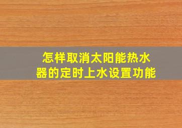 怎样取消太阳能热水器的定时上水设置功能