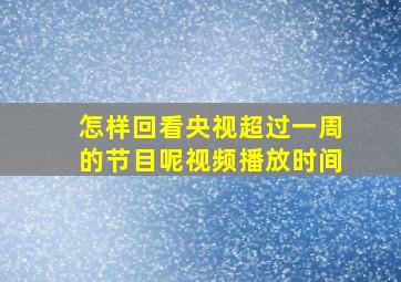 怎样回看央视超过一周的节目呢视频播放时间