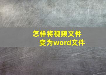 怎样将视频文件变为word文件