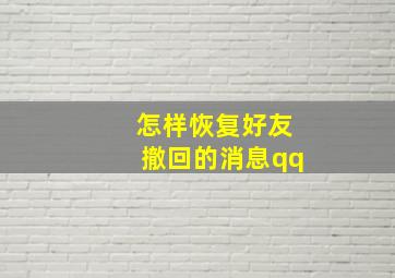 怎样恢复好友撤回的消息qq