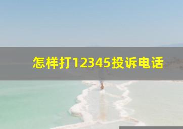 怎样打12345投诉电话