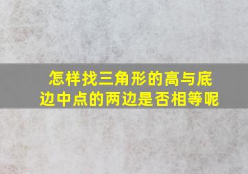 怎样找三角形的高与底边中点的两边是否相等呢