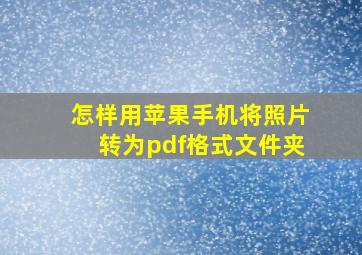 怎样用苹果手机将照片转为pdf格式文件夹