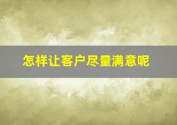 怎样让客户尽量满意呢