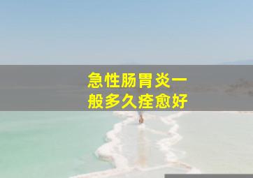 急性肠胃炎一般多久痊愈好