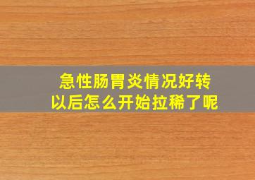 急性肠胃炎情况好转以后怎么开始拉稀了呢