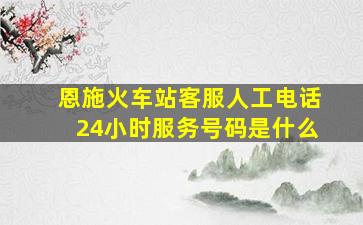 恩施火车站客服人工电话24小时服务号码是什么