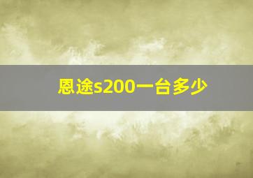 恩途s200一台多少