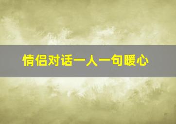 情侣对话一人一句暖心