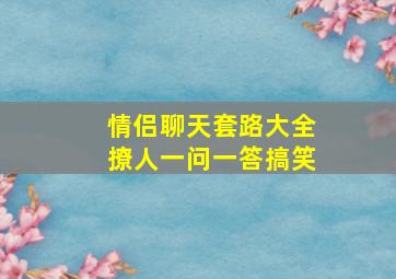 情侣聊天套路大全撩人一问一答搞笑