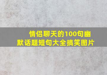 情侣聊天的100句幽默话题短句大全搞笑图片