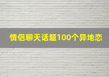 情侣聊天话题100个异地恋