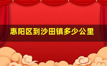 惠阳区到沙田镇多少公里