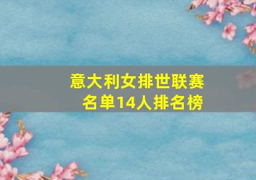 意大利女排世联赛名单14人排名榜