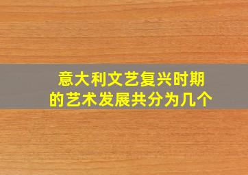 意大利文艺复兴时期的艺术发展共分为几个