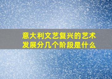 意大利文艺复兴的艺术发展分几个阶段是什么