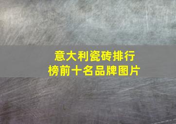 意大利瓷砖排行榜前十名品牌图片