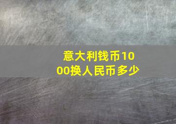 意大利钱币1000换人民币多少