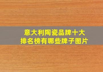 意大利陶瓷品牌十大排名榜有哪些牌子图片