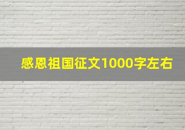 感恩祖国征文1000字左右