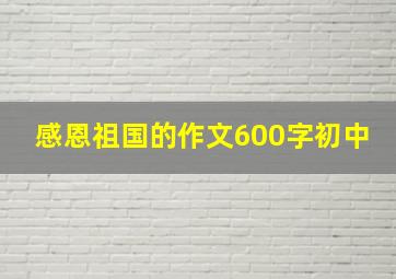 感恩祖国的作文600字初中