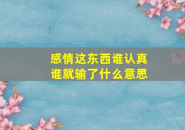 感情这东西谁认真谁就输了什么意思