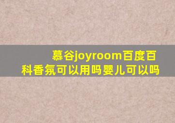 慕谷joyroom百度百科香氛可以用吗婴儿可以吗