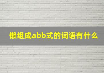 懒组成abb式的词语有什么