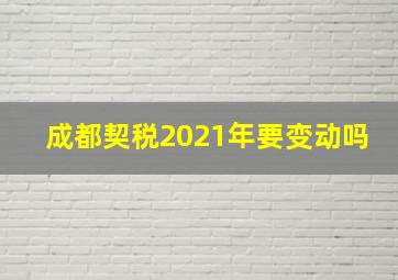 成都契税2021年要变动吗