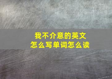 我不介意的英文怎么写单词怎么读