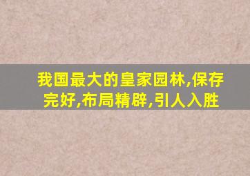 我国最大的皇家园林,保存完好,布局精辟,引人入胜