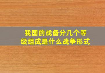 我国的战备分几个等级组成是什么战争形式