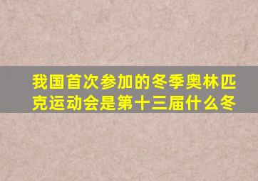 我国首次参加的冬季奥林匹克运动会是第十三届什么冬