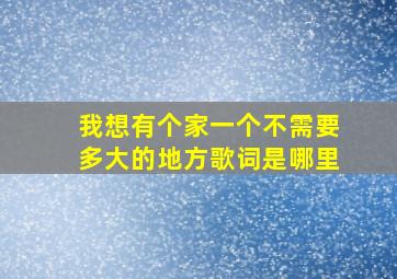 我想有个家一个不需要多大的地方歌词是哪里