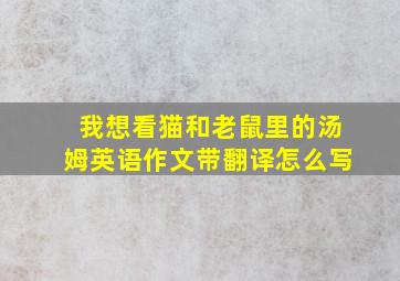 我想看猫和老鼠里的汤姆英语作文带翻译怎么写