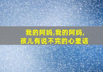 我的阿妈,我的阿妈,孩儿有说不完的心里话