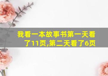 我看一本故事书第一天看了11页,第二天看了6页