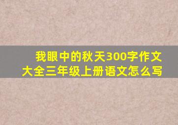 我眼中的秋天300字作文大全三年级上册语文怎么写