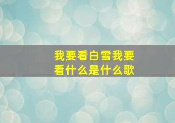 我要看白雪我要看什么是什么歌