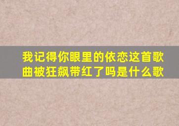 我记得你眼里的依恋这首歌曲被狂飙带红了吗是什么歌