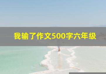 我输了作文500字六年级