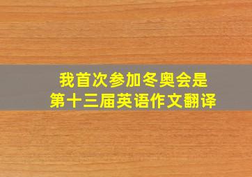 我首次参加冬奥会是第十三届英语作文翻译